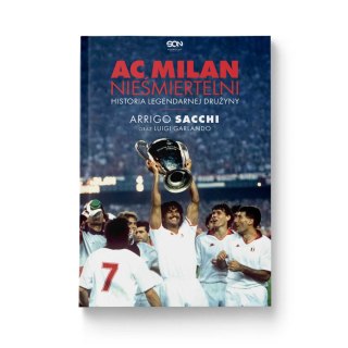 AC Milan. Nieśmiertelni. Historia legendarnej drużyny.