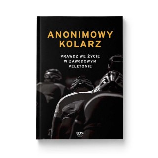 Anonimowy kolarz. Prawdziwe życie w zawodowym peletonie.